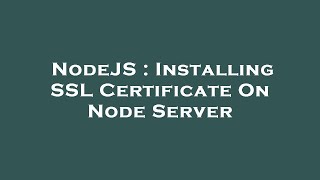 NodeJS : Installing SSL Certificate On Node Server