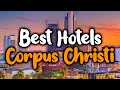 Best Hotels In Corpus Christi, Texas - For Families, Couples, Work Trips, Luxury & Budget