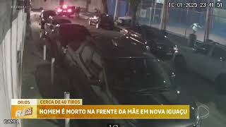 HOMEM É MORTO NA FRENTE DA MÃE EM NOVA IGUAÇU I CERCA DE 40 TIROS