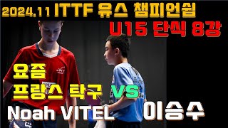 무서운 프랑스 탁구 vs 이승수 U15 세계탁구선수권대회 Youth Championships 2024.11, Noah VITEL vs LEE Seungsoo