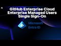 GitHub Enterprise Cloud - Enterprise Managed Users ( Microsoft Entra ID - Single Sign-On Setup)