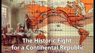 Breaking History Ep. 77: The Historic Fight for a Continental Republic