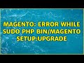 Magento: Error while sudo php bin/magento setup:upgrade (2 Solutions!!)