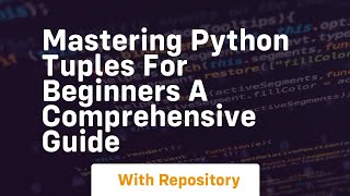 mastering python tuples for beginners a comprehensive guide