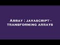 Array : javascript - transforming arrays