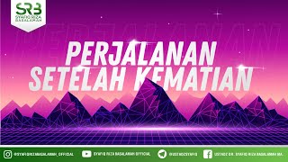 Perjalanan Setelah Kematian- Ustadz Dr. Syafiq Riza Basalamah, M.A