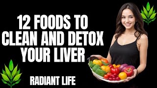 Top 12 Foods to Clean and Detox Your Liver for a Radiant Life.