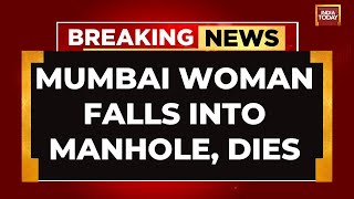 Mumbai Tragedy: Woman Dies After Falling into Waterlogged Manhole | India Today News