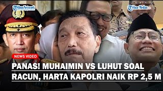 🔴PANAS! Muhaimin VS Luhut Soal Racun di Pemerintahan Prabowo, Harta Kapolri Naik Rp 2,5 Miliar