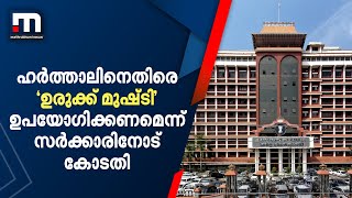 ഹർത്താലിനെതിരെ ഉരുക്ക് മുഷ്ടി ഉപയോഗിക്കണമെന്ന് സർക്കാരിനോട് കോടതി