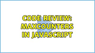 Code Review: Maxcounters in JavaScript (2 Solutions!!)