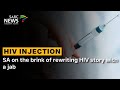 HIV Injection | SA on the brink of rewriting HIV story with a jab