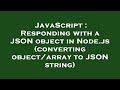 JavaScript : Responding with a JSON object in Node.js (converting object/array to JSON string)