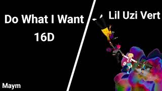 Do What I Want - Lil Uzi Vert [16D AUDIO | NOT 8D/9D]