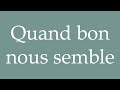 how to pronounce quand bon nous semble whenever we feel like it correctly in french