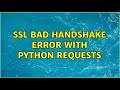 SSL bad handshake error with Python requests