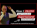 How I prayed And Unlocked Supernatural Encounters — Prophet Isaiah Macwealth