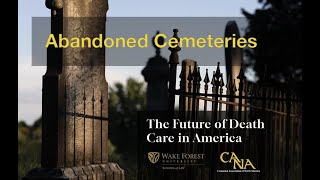 The Future of Death Care in America 2024 Symposium - Abandoned Cemeteries