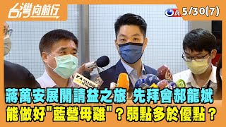 2022.05.30【台灣向前行 Part7】弱點多於優點？展開請益之旅 蔣萬安能做好\