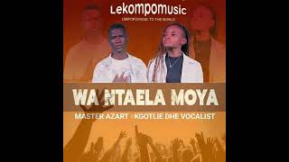 Wa Ntaela Moya - Master Azart \u0026 Kgotlie Dhe Vocalist@Lekompomusic.com