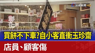 買餅不下車？自小客直衝玉珍齋 店員、顧客傷