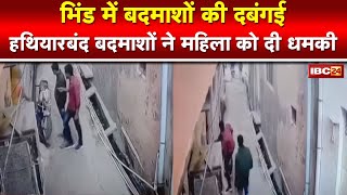 Bhind Crime News : हथियारबंद बदमाशों ने दी महिला को धमकी | पूरी घटना CCTV कैमरे में कैद