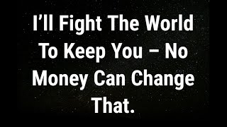 💌 I’ll fight the world to keep you... current thoughts and feelings