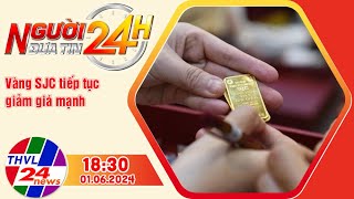 Người đưa tin 24H (18h30 ngày 01/06/2024) - Vàng SJC tiếp tục giảm giá mạnh