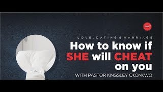 HOW TO KNOW IF SHE WILL CHEAT ON YOU | PASTOR KINGSLEY OKONKWO