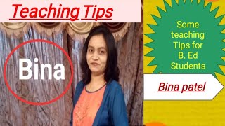 Some Teaching Tips for B. Ed. students by Bina patel