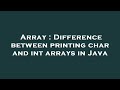 Array : Difference between printing char and int arrays in Java