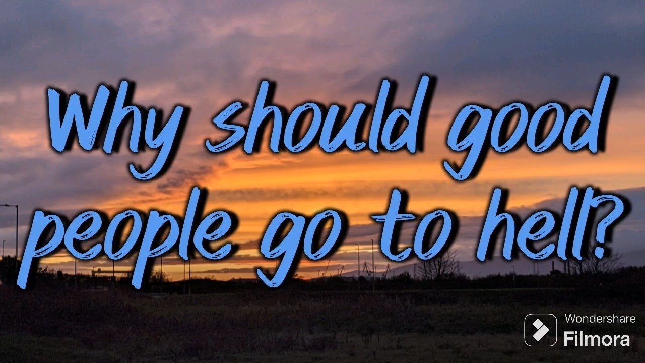 Gospel Questions No. 7 - Why Should Good People Go To Hell? - YouTube