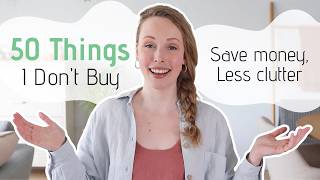 50 Things I Dont Buy or Own as a Minimalist | Save money, less clutter