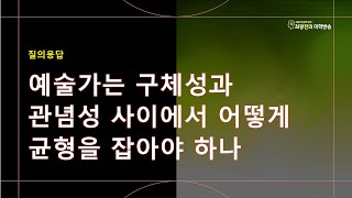 예술가는 구체성과 관념성 사이에서 어떻게 균형을 잡아야 하나(8.31)