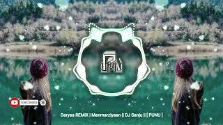 Daryaa REMiX | Manmarziyaan || DJ Sanju || [ PUNU ]