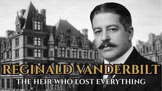 The Dark Story of America’s Most Tragic Heir: Reginald Vanderbilt