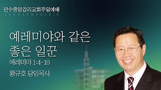 [만수중앙감리교회]주일예배_2025년2월16일(주일)_예레미야와 같은 좋은 일꾼_황규호목사