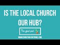 Is The Local Church Our Hub?  - Presented by Dr K B Napier