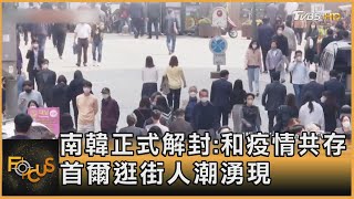 南韓正式解封:和疫情共存 首爾逛街人潮湧現｜方念華｜FOCUS全球新聞 20220419