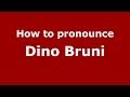 How to pronounce Dino Bruni (Italian/Italy)  - PronounceNames.com