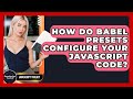 How Do Babel Presets Configure Your JavaScript Code? - JavaScript Toolkit