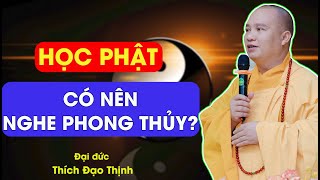 Người học Phật có nên nghe phong thủy không?| Thầy Thích Đạo Thịnh