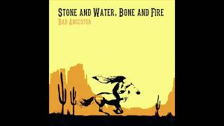 Stone and Water Bone and Fire - Bad Ancestor featuring Hannah Collins