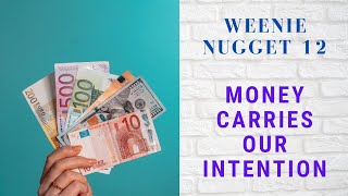 Weenie Nugget - 12 Money Carries Our Intention