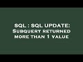 SQL : SQL UPDATE: Subquery returned more than 1 value