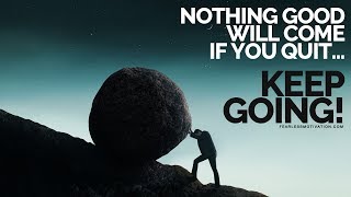 Nothing Good Will Come If You Quit (Keep Showing Up) Motivational Video
