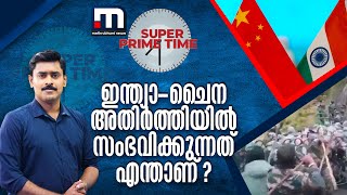 ഇന്ത്യാ - ചൈന  അതിർത്തിയിൽ  സംഭവിക്കുന്നത് എന്താണ്? | Mathrubhumi News