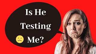 How men test women | How guys test their girlfriends | Is he testing to see if i like him