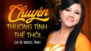 CHUYỆN THƯỜNG TÌNH THẾ THÔI - NGỌC ÁNH | BOLERO TRỮ TÌNH MỚI LẠ