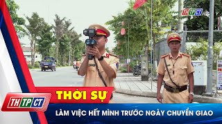 Làm việc hết mình trước ngày chuyển giao| Cần Thơ TV